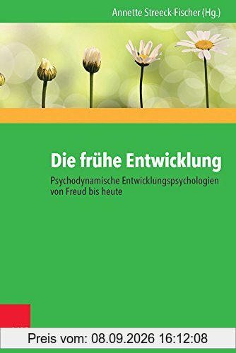 Die frühe Entwicklung – Psychodynamische Entwicklungspsychologien von Freud bis heute