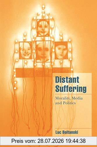 Boltanski Distant Suffering, Morality, Media And Politics (Cambridge Cultural Social Studies)