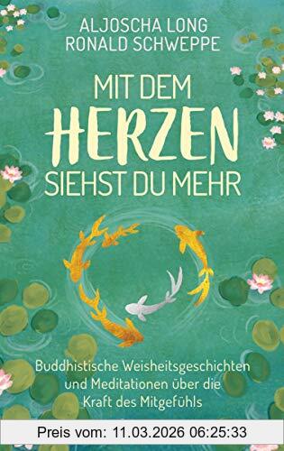 Aljoscha Long Mit Dem Herzen Siehst Du Mehr, Buddhistische Weisheitsgeschichten Und Meditationen über Die Kraft Des Mitgefühls