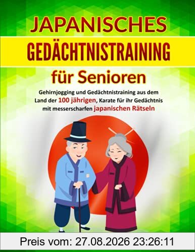 Japanisches Gedächtnistraining für Senioren: Gehirnjogging und Gedächtnistraining aus dem Land der 100-jährigen, Karate für Ihr Gedächtnis mit messerscharfen japanischen Rätseln