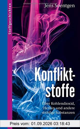 Konfliktstoffe: Über Kohlendioxid, Heroin und andere strittige Substanzen (Stoffgeschichten)