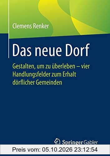 Das neue Dorf: Gestalten, um zu überleben - vier Handlungsfelder zum Erhalt dörflicher Gemeinden
