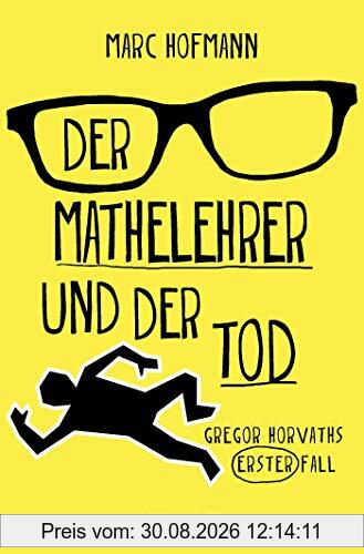Der Mathelehrer und der Tod: Gregor Horvaths erster Fall (Lehrer Horvath ermittelt, Band 1)