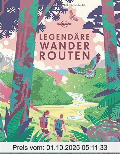Legendäre Wanderrouten: Die 50 spektakulärsten Touren weltweit (Lonely Planet Reisebildbände)