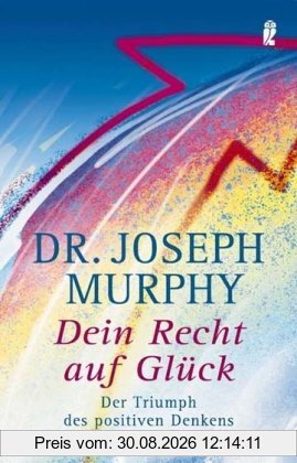 Dein Recht auf Glück: Der Triumph des Positiven Denkens