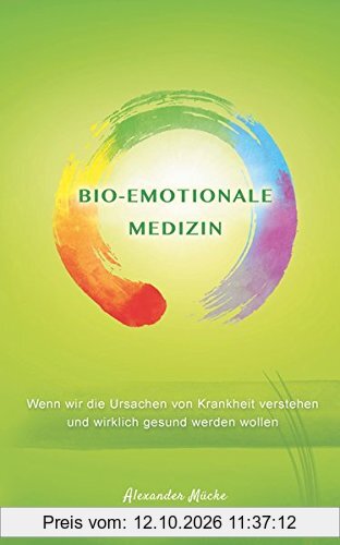 Bio-Emotionale Medizin: Wenn wir die Ursache von Krankheit verstehen und wirklich gesund werden wollen