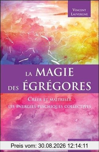 La magie des égrégores : créer et maîtriser les énergies psychiques collectives