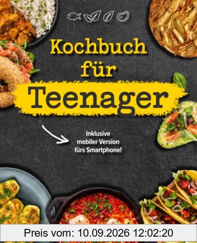 Kochbuch für Teenager: Das coolste Kochbuch für Teenies und Anfänger, inklusive mobiler Ausgabe für das Smartphone!