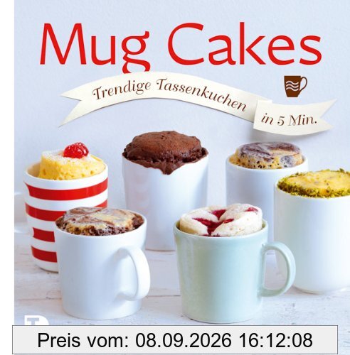 Mug Cakes - Trendige Tassenkuchen in 5 Minuten
