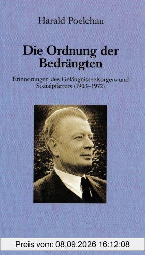 Die Ordnung der Bedrängten: Gedenkbuch für den Gefängnisseelsorgers und Sozialpfarrers (1903-1972)