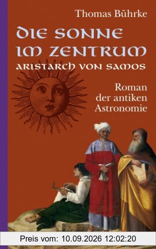 Die Sonne im Zentrum. Aristarch von Samos: Roman der antiken Astronomie