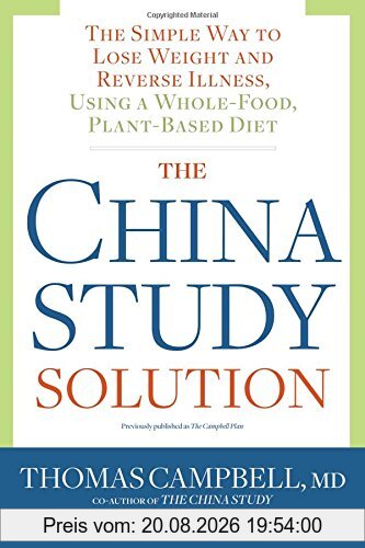 Thomas Campbell The China Study Solution, The Simple Way To Lose Weight And Reverse Illness, Using A Whole-Food, Plant-Based Diet