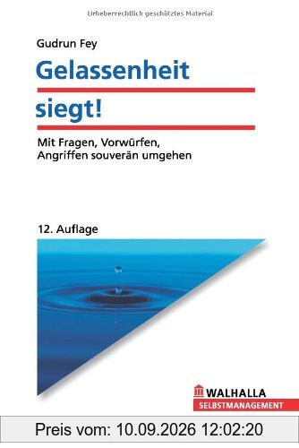 Gelassenheit siegt! : Mit Fragen, Vorwürfen, Angriffen souverän umgehen