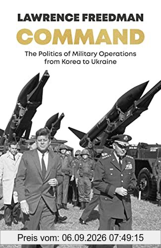 Command: The Politics of Military Operations from Korea to Ukraine
