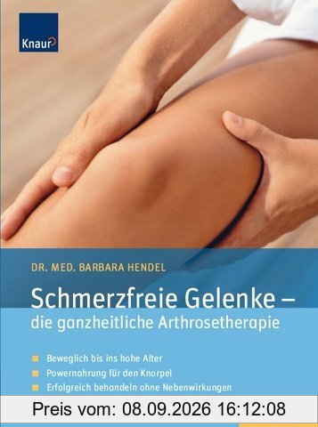 Schmerzfreie Gelenke - die ganzheitliche Arthrosetherapie: Beweglich bis ins hohe Alter; Powernahrung für den Knorpel; Erfolgreich behandeln ohne Nebenwirkungen