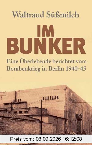 Im Bunker: Eine Überlebende berichtet vom Bombenkrieg in Berlin 1940-45