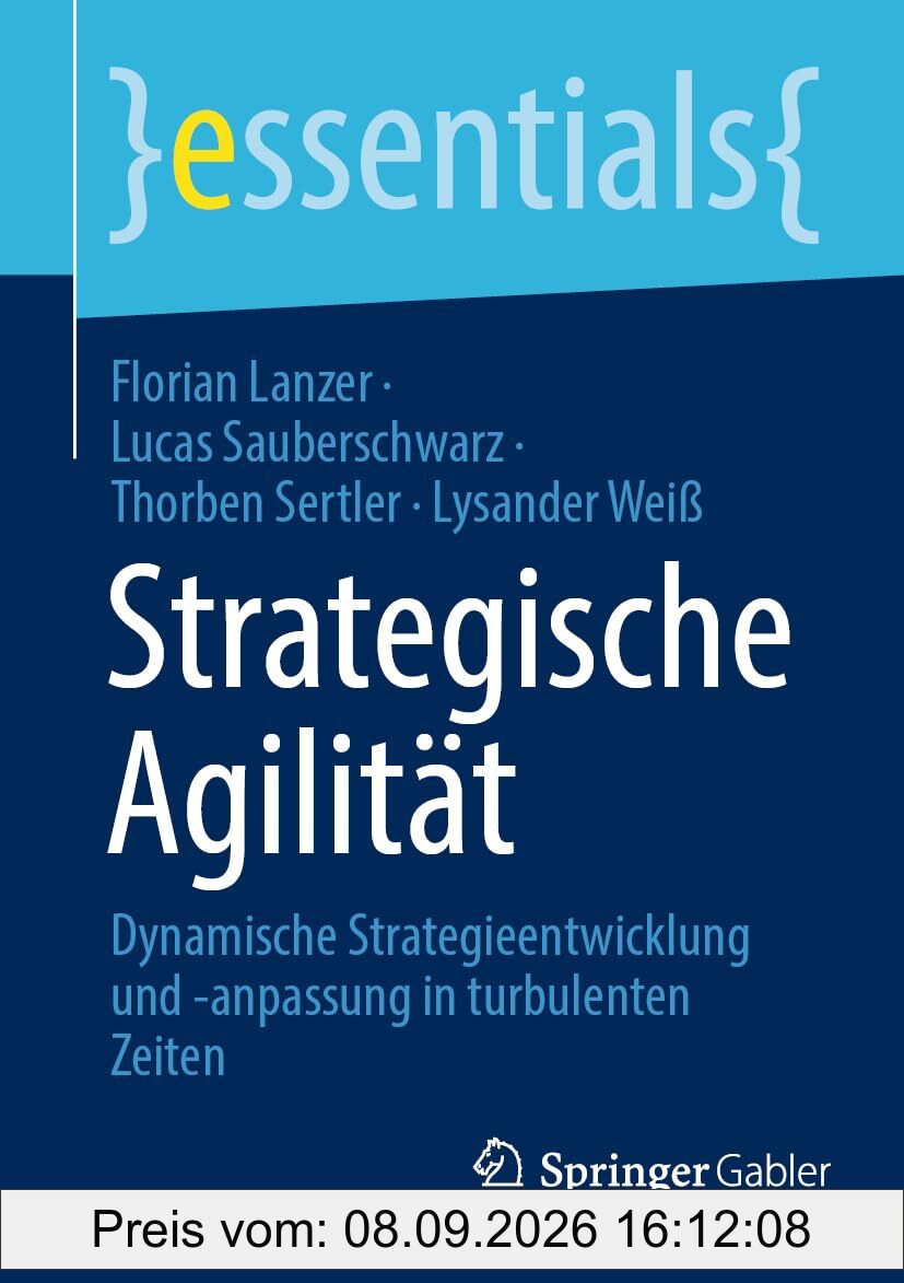 Strategische Agilität: Dynamische Strategieentwicklung und -anpassung in turbulenten Zeiten (essentials)