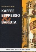 Kaffee Espresso und Barista: Perfekt zubereitet