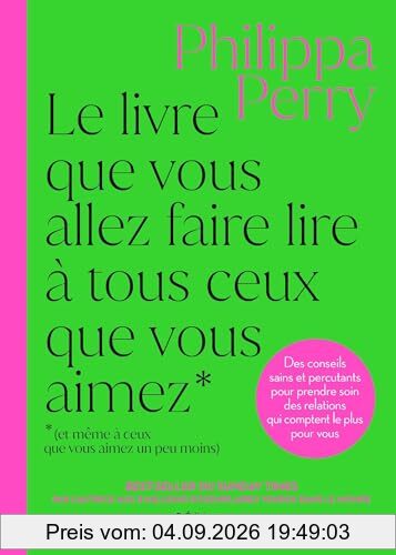 Le livre que vous allez faire lire à tous ceux que vous aimez (et même à ceux que vous aimez un peu moins) : des conseils sains et percutants pour prendre soin des relations qui comptent le plus pour vous