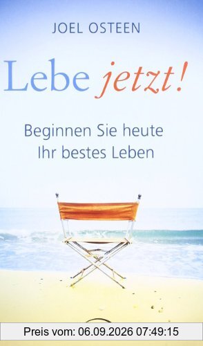 Lebe jetzt!: Beginnen Sie heute Ihr bestes Leben