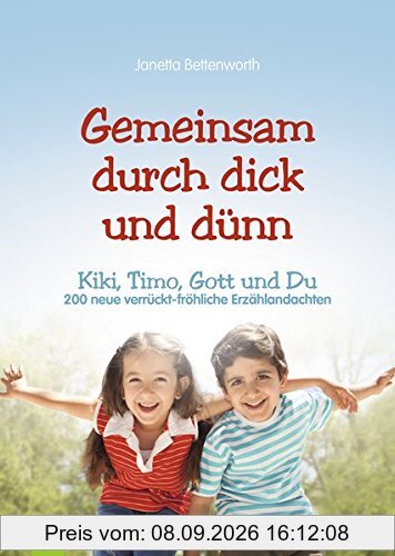 Gemeinsam durch dick und dünn: Kiki, Timo, Gott und Du - 200 neue verrückt-fröhliche Erzählandachten