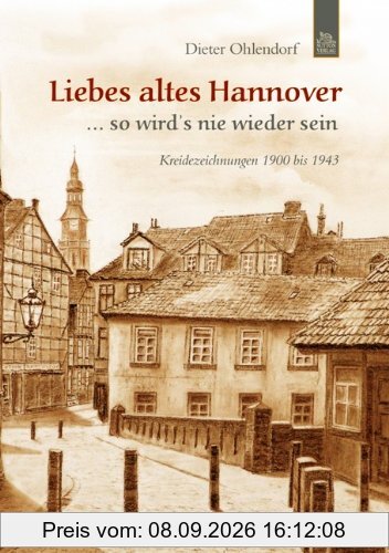 Liebes altes Hannover ... so wird's nie wieder sein: Kreidezeichnungen 1900 bis 1943