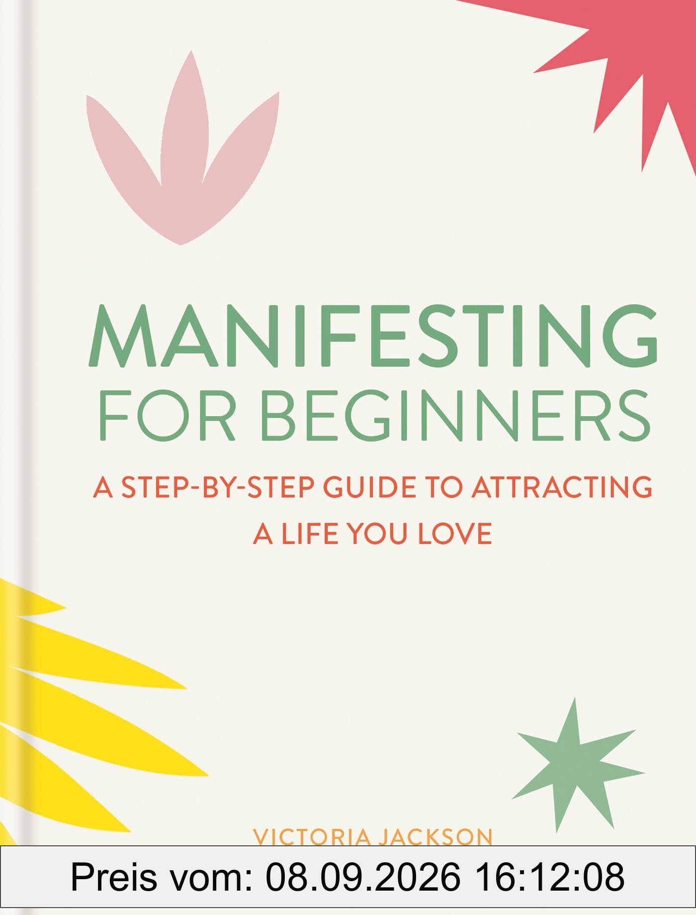 Manifesting for Beginners: Nine Steps to Attracting a Life You Love: A Step-by-step Guide to Attracting a Life You Love
