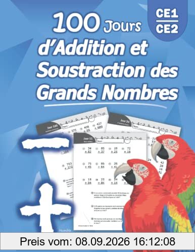 100 Jours d’Addition et Soustraction des Grands Nombres: Addition et Soustraction Avancée avec Corrigé – (CE1/CE2) Maths au 11ème, 10ème, 9ème, 8ème ... l'addition et la soustraction – Montessori