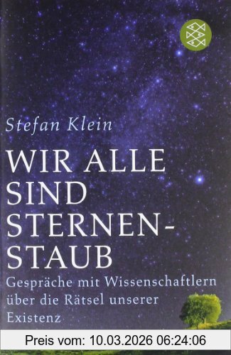 Stefan Klein Wir Alle Sind Sternenstaub, Gespräche Mit Wissenschaftlern über Die Rätsel Unserer Existenz