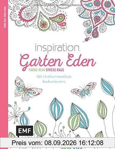 Inspiration Garten Eden (Ausmalbuch für Erwachsene): 50 Naturmotive kolorieren (Farbe rein - Stress raus)