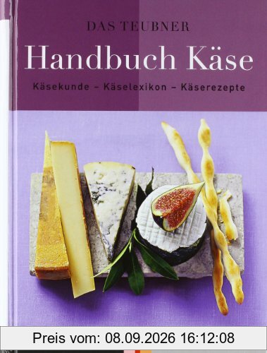 Das TEUBNER Handbuch Käse: Käsekunde - Käselexikon - Käserezepte (Teubner Handbücher)