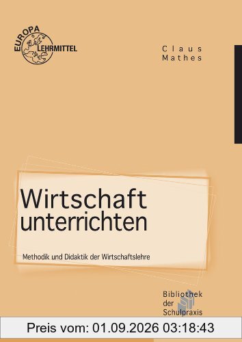 Wirtschaft unterrichten: Methodik und Didaktik der Wirtschaftslehre