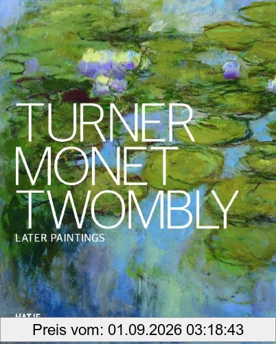 Turner Monet Twombly: Later Paintings