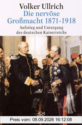 Die nervöse Großmacht 1871 - 1918. Aufstieg und Untergang des deutschen Kaiserreichs.