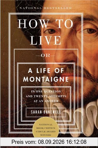 How to Live: Or A Life of Montaigne in One Question and Twenty Attempts at an Answer