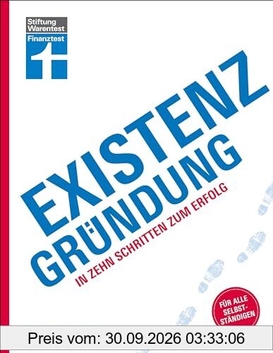 Existenzgründung - Förderung, Finanzplanung, Marketing, Recht & Steuern, Unternehmensgründung für Einsteiger: In zehn Schritten zum Erfolg …