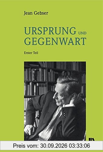 Ursprung und Gegenwart: Erster Teil: Die Fundamente der aperspektivischen Welt. Beitrag zu einer Geschichte der Bewusstwerdung Zweiter …