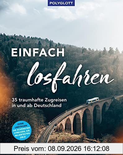 Einfach losfahren. 35 traumhafte Zugreisen in und ab Deutschland: Ohne Umsteigen - Die schönsten Strecken, die spannendsten Ziele