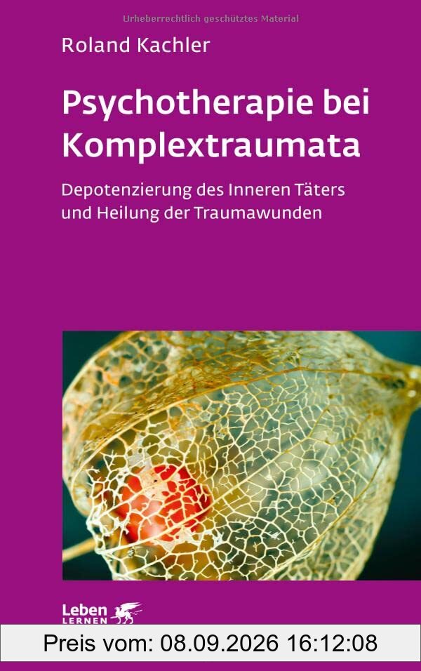Psychotherapie bei Komplextraumata (Leben Lernen, Bd. 334): Depotenzierung des Inneren Täters und Heilung der Traumawunden