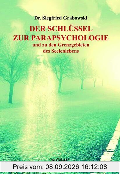 Der Schlüssel zur Parapsychologie und zu den Grenzgebieten des Seelenlebens: Spirituelle Belastungen als Ursachen für Krankheit, Spuk und Geistererscheinungen