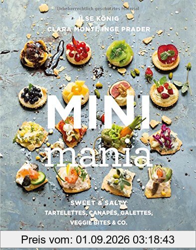 Mini Mania: Sweet & Salty, Tartelettes, Canapés, Galettes, Veggie Bites & Co