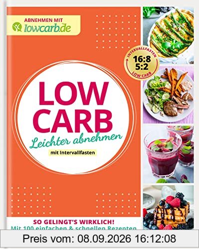 Abnehmen mit lowcarb.de: LOW CARB. Leichter abnehmen mit Intervallfasten: So gelingt's wirklich! Mit 100 einfachen & schnellen Rezepten