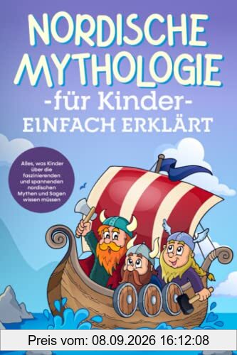 Nordische Mythologie für Kinder einfach erklärt: Alles, was Kinder über die faszinierenden und spannenden nordischen Mythen und Sagen wissen müssen