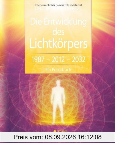 Die Entwicklung des Lichtkörpers: 1987 - 2012 - 2032 - Ein Praxisbuch: Von der Zeitenwende bis zum goldenen Zeitalter