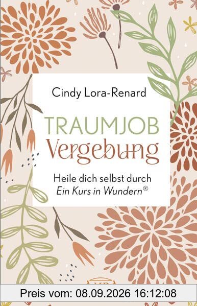TRAUMJOB VERGEBUNG. Heile dich selbst durch »Ein Kurs in Wundern®«