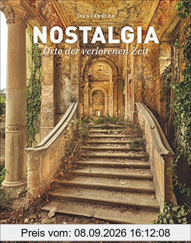 Lost Places: Nostalgia - Orte der verlorenen Zeit. Sven Fennemas Architektur-Bildband über geheimnisvolle Orte, Geisterstädte, Anderswelten und Ruinen. Forgotten Places in Italien und Europa