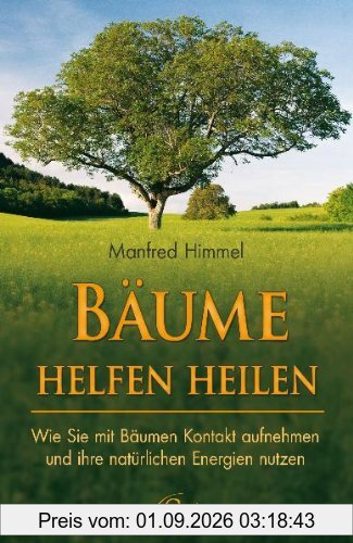 Bäume helfen heilen: Wie Sie mit Bäumen Kontakt aufnehmen und ihre natürliche Energien nutzen