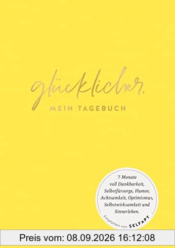 glücklicher.: Mein Tagebuch. 7 Monate voll Dankbarkeit, Selbstfürsorge, Humor, Achtsamkeit, Optimismus, Selbstwirksamkeit und Sinnerleben. Empfohlen von Selfapy (GU Mind & Soul Einzeltitel)
