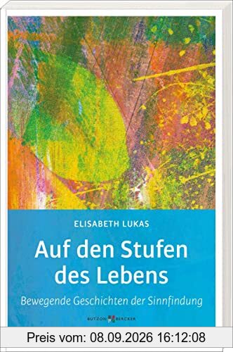 Auf den Stufen des Lebens: Bewegende Geschichten der Sinnfindung (Edition Elisabeth Lukas)
