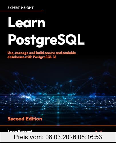 Luca Ferrari Learn PostgreSQL, Use, Manage, And Build Secure And Scalable Databases With PostgreSQL 16